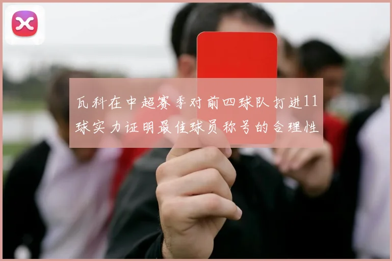 瓦科在中超赛季对前四球队打进11球实力证明最佳球员称号的合理性